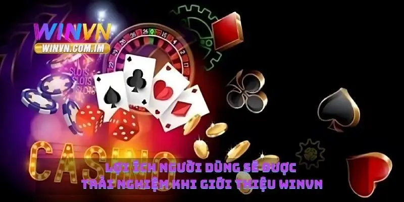 Lợi ích người dùng sẽ được trải nghiệm khi giới thiệu Winvn