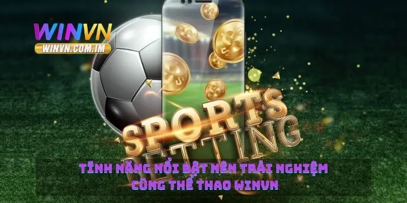 Tính năng nổi bật nên trải nghiệm cùng thể thao Winvn