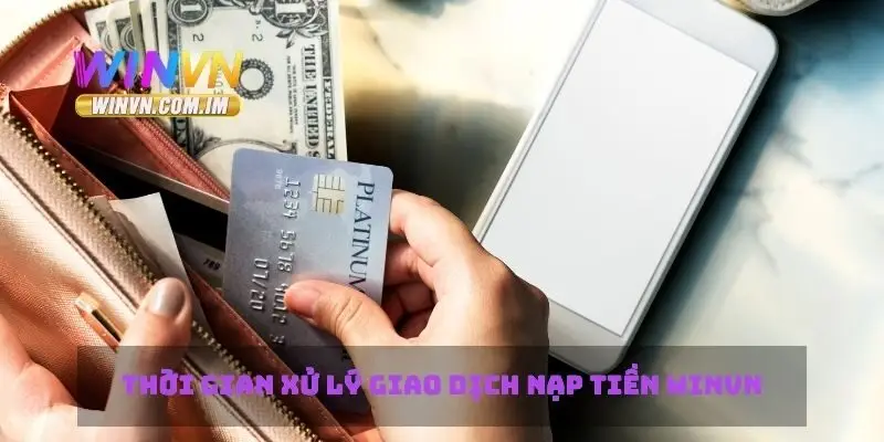 Thời gian xử lý giao dịch nạp tiền Winvn